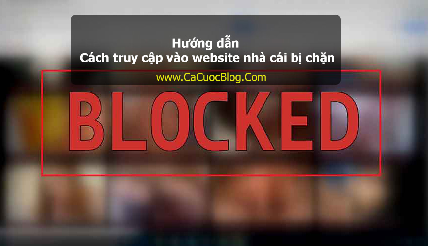 Cách truy cập vào website nhà cái bị chặn